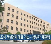 비자금 조성 건설업체 대표 기소…‘삼부자’ 재판행