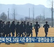 전북 현대, 24일 시즌 출정식…“훈련모습 공개”