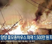 양양 꽃모종하우스 화재 1,500만 원 피해