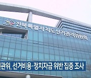 전북선관위, 선거비용· 정치자금 위반 집중 조사