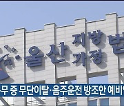 군복무 중 무단이탈·음주운전 방조한 예비역 ‘집유’