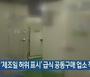 ‘제조일 허위 표시’ 급식 공동구매 업소 적발