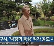 대구시, ‘박정희 동상’ 작가 공모 시작