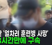 '얼차려 훈련병 사망' 중대장 3시간 만에 구속 [AI뉴스피드]