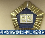 “65세 이상 발달장애인 서비스 제한은 위법”