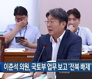 이춘석 의원, 국토부 업무 보고 ‘전북 배제’ 질타