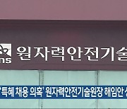 ‘특혜 채용 의혹’ 원자력안전기술원장 해임안 상정