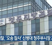 검찰, ‘오송 참사’ 신병대 청주부시장 조사