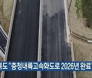 충청북도 “충청내륙고속화도로 2026년 완료”