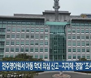 전주영아원서 아동 학대 의심 신고…지자체·경찰 “조사 중”