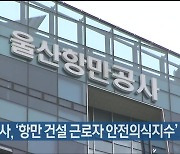 항만공사, ‘항만 건설 근로자 안전의식지수’ 개발