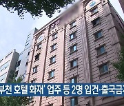 ‘부천 호텔 화재’ 업주 등 2명 입건·출국금지