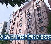 ‘부천 호텔 화재’ 업주 등 2명 입건·출국금지