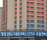 7월 말 강원도 미분양 주택 5,172가구…두 달 연속 증가