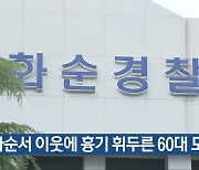 화순서 이웃에 흉기 휘두른 60대 도주