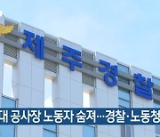 [주요 단신] 제주대 공사장 노동자 숨져…경찰·노동청 수사 외