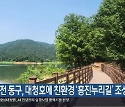 대전 동구, 대청호에 친환경 ‘흥진누리길’ 조성