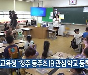 충북교육청 “청주 동주초 IB 관심 학교 등록”