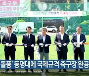 ‘창단 돌풍’ 동명대에 국제규격 축구장 완공