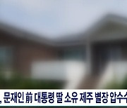 文 전 대통령 딸 제주주택 불법숙박 의혹...市, 경찰 수사 의뢰