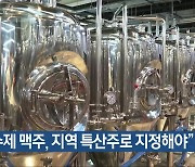 “수제 맥주, 지역 특산주로 지정해야”