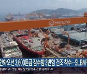 한화오션 3,600톤급 잠수함 3번함 건조 착수…SLBM 장착