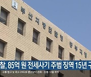 검찰, 85억 원 전세사기 주범 징역 15년 구형