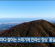 [기후는 말한다] 해마다 쌓이는 쓰레기에 한라산 정상 ‘몸살’