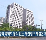 “공익 목적도 동의 없는 개인정보 제출은 위법”