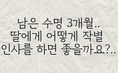 남은 수명 3개월 딸에게 어떻게 작별인사하면 좋을까요?.. 이미지