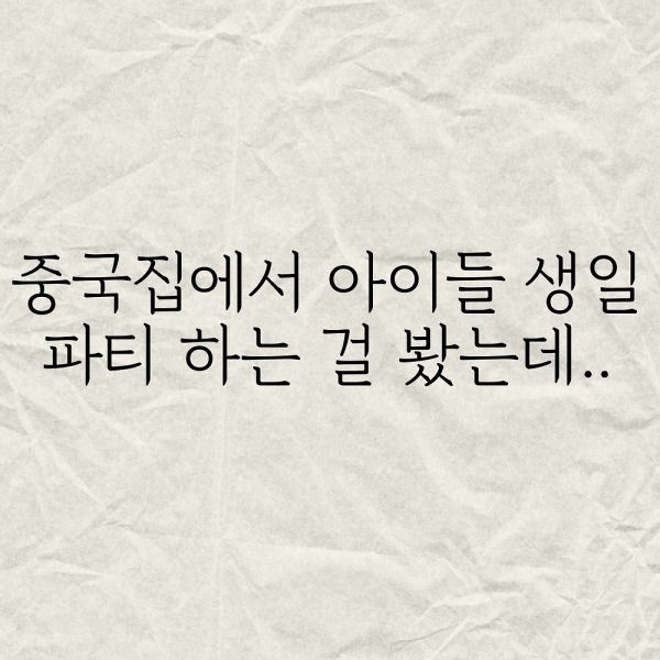 중국집에서 아이들 생일파티 하는걸 봤는데....