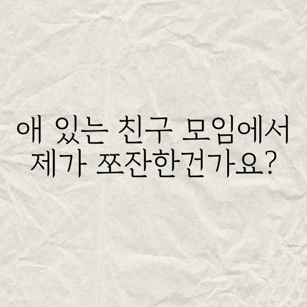 애 있는 친구 모임에서 제가 쪼잔한건가요?