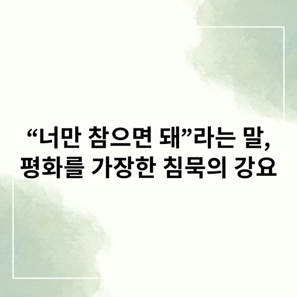 “너만 참으면 돼”라는 말, 평화를 가장한 침묵의 강요