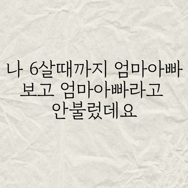 6살때까지 엄마아빠보고 엄마아빠라고 안불렀데요
