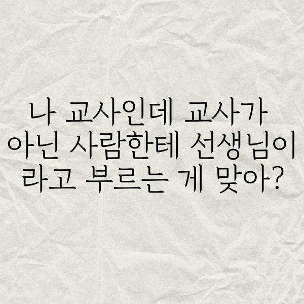 나 교사인데 교사가 아닌 사람한테 선생님이라고 부르는 게 맞아?