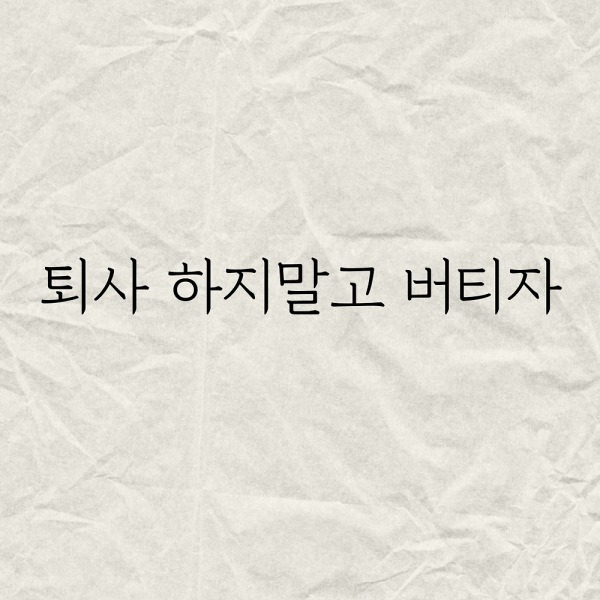 지금 퇴사하지말고 버텨야함