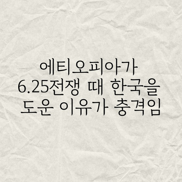 에티오피아가 6.25전쟁 때 한국을 도운 이유가 충격임