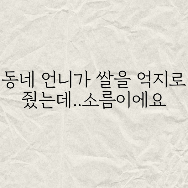 동네 언니가 쌀을 억지로 줬는데..소름이에요