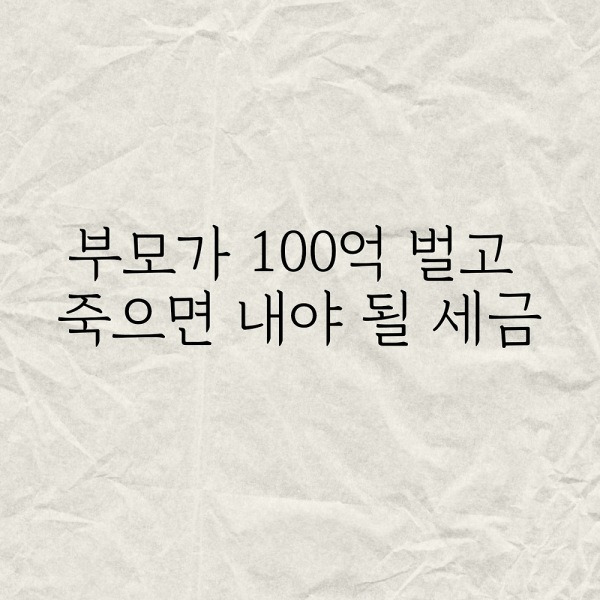부모가 100억 벌고 죽으면 내야 될 세금