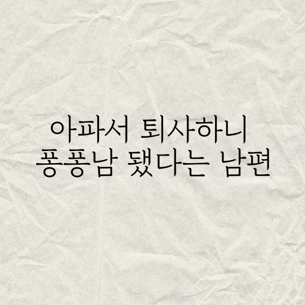 아파서 퇴사하니 퐁퐁남 됐다는 남편