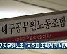 대구공무원노조, '홍준표 조직개편' 비판